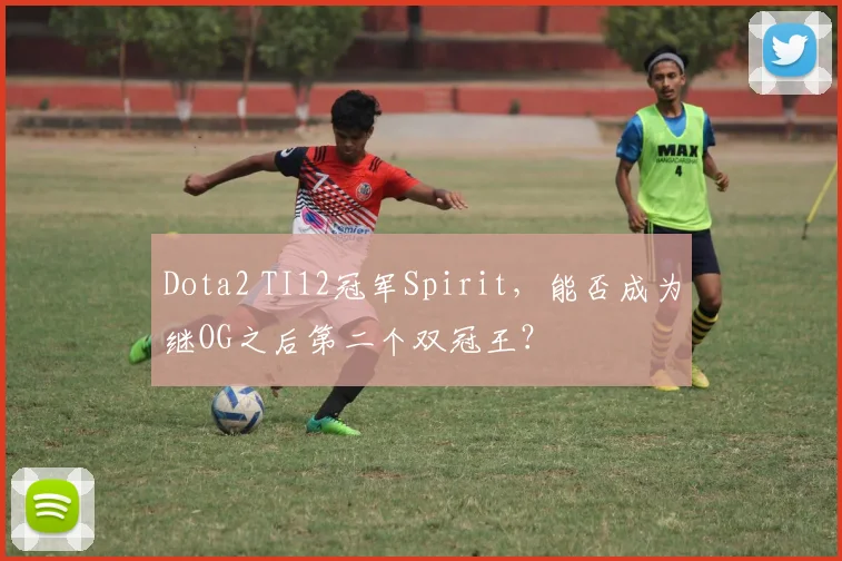 Dota2 TI12冠军Spirit,能否成为继OG之后第二个双冠王?